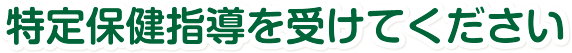 特定保健指導を受けてください