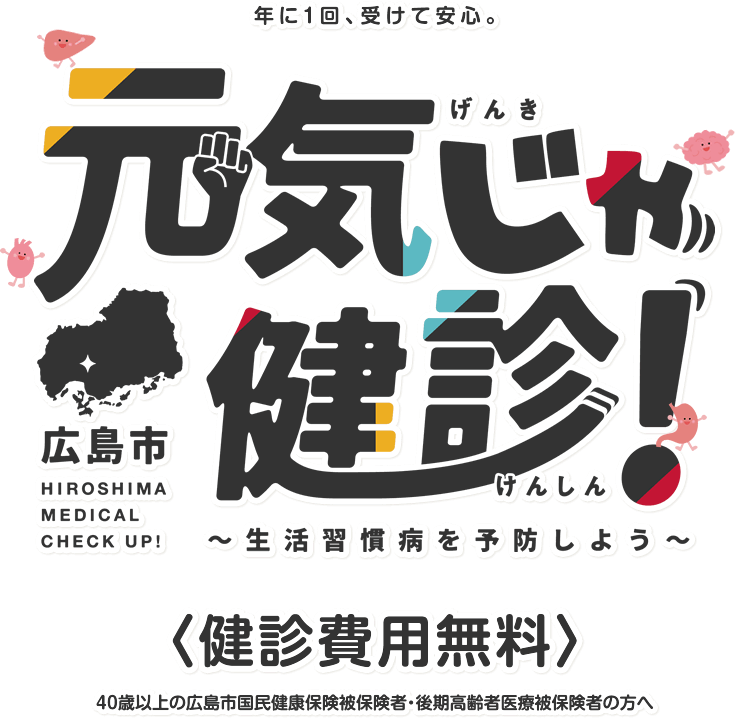 年に1回、受けて安心。元気じゃ健診 広島市 生活習慣病を予防しよう 健診費用無料 40歳以上の広島市国民健康保険被保険者・後期高齢者医療被保険者の方へ
